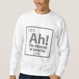 Ah! The Element of Surprise Funny Chemistry Joke Sweatshirt
