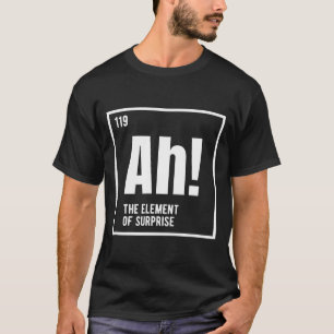 Ah The Element Of Surprise Funny Chemistry Science T-Shirt
