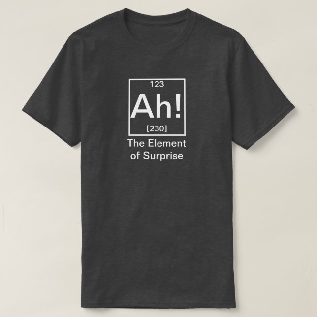 Ah! The Element of Surprise Funny Chemistry T-Shir T-Shirt (Design Front)