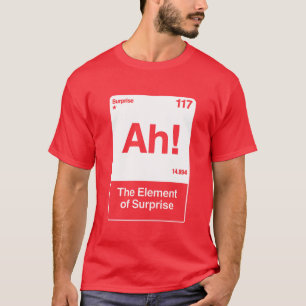 Ah The Element Of Surprise - Funny Chemistry T-Shirt