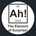 Ah the Element of Surprise Periodic Element Symbol Classic Round Sticker<br><div class="desc">The element of surprise! Normally unseen on the periodic table,  but now complete with its own atomic number and mass.  Great tshirt or gift for your favourite scientist or science fan.</div>