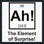Ah the Element of Surprise Periodic Element Symbol Photo Print<br><div class="desc">The element of surprise! Normally unseen on the periodic table,  but now complete with its own atomic number and mass.  Great tshirt or gift for your favourite scientist or science fan.</div>