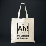 Ah the Element of Surprise Periodic Element Symbol Tote Bag<br><div class="desc">The element of surprise! Normally unseen on the periodic table,  but now complete with its own atomic number and mass.  Great tshirt or gift for your favourite scientist or science fan.</div>