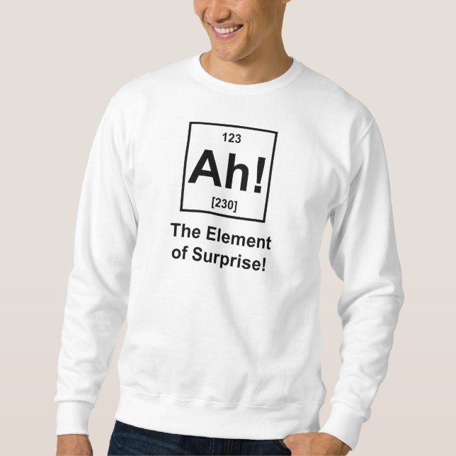 Ah! The Element of Surprise Sweatshirt (Front)