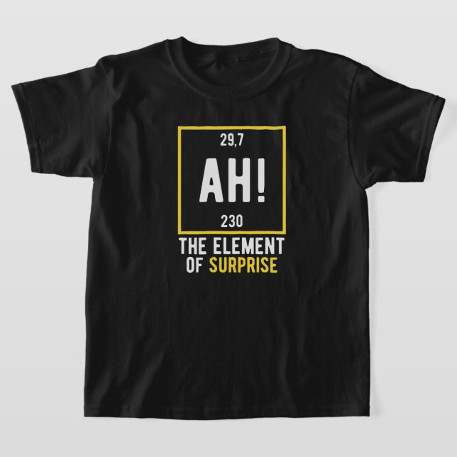 Ah The Element of Surprise T-Shirt (Laydown)