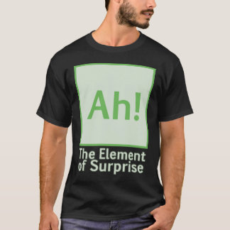 Ah! The element of surprise T-Shirt