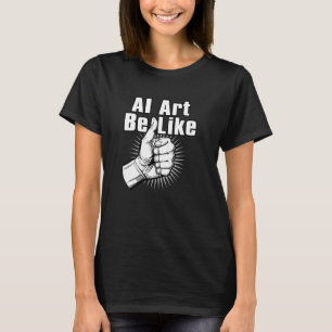 AI Art Be Like - AI Generated Art Fail - Funny AI T-Shirt
