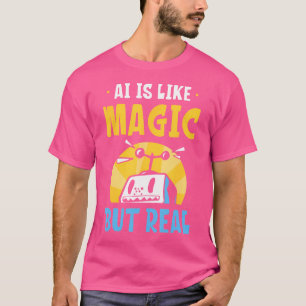 Ai Is Like Magic But Real Artificial Intelligence T-Shirt