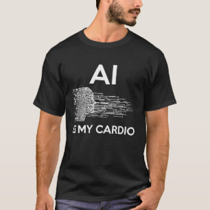 AI Is My Cardio For AI I T-Shirt