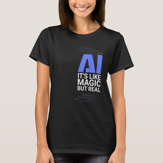 AI its like magic but real Artificial Intelligence T-Shirt (Front)