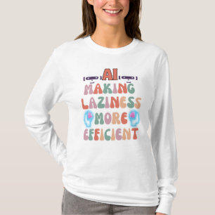 AI - Making Laziness more Efficient T-Shirt
