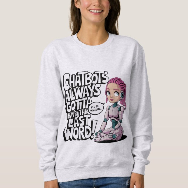 AI Memes Chatbots Always Have Last Word Sweatshirt (Front)