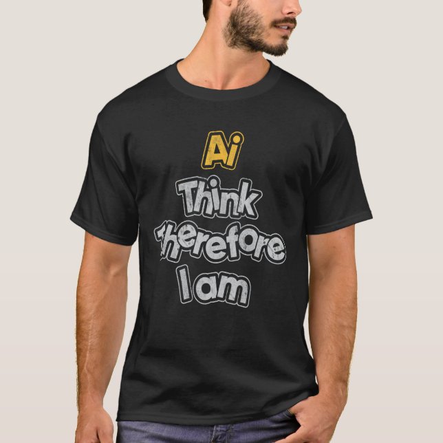 Ai Think Therefore I am Funny Artificial Intellige T-Shirt (Front)