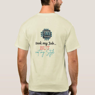 AI took my Job... but not my style! T-Shirt