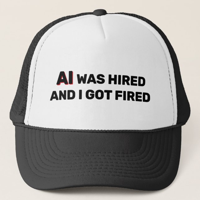AI Was Hired And I Got Fired™ Trucker Hat (Front)