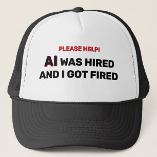 AI Was Hired And I Got Fired™ Trucker Hat