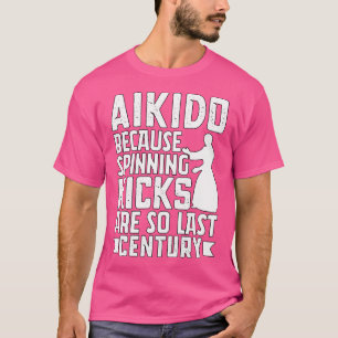 Aikido Because Spinning Kicks Are So Last Century T-Shirt