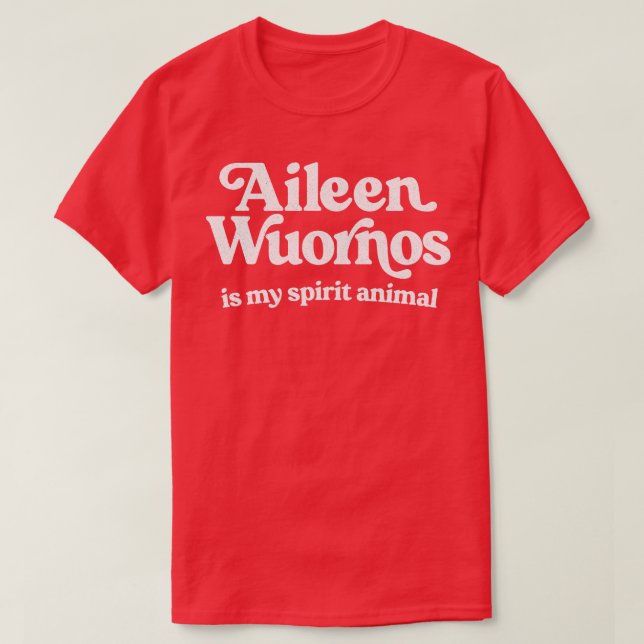 Aileen Wuornos Is My Spirit Animal T-Shirt (Design Front)