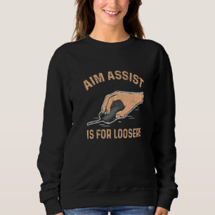 Aim Assist Is For Loosers For A Computer Gamer   Sweatshirt