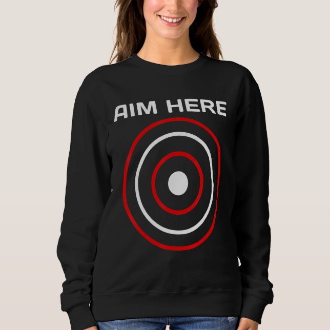 Aim Here Darts Players Bullseye Target Shooting Cl Sweatshirt (Front)