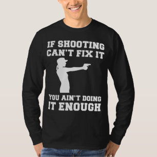 Aim, Laugh, Repeat: If Shooting Cant Fix It, You A T-Shirt