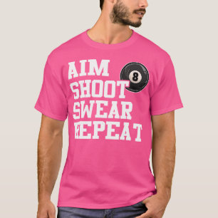 Aim Shoot r Repeat 8 Ball Pool Billiards Player Fu T-Shirt