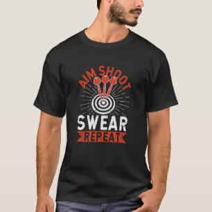 Aim Shoot Swear Repeat Dart  Darts Problems Dartbo T-Shirt