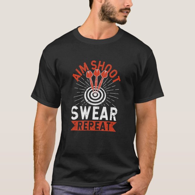 Aim Shoot Swear Repeat Dart  Darts Problems Dartbo T-Shirt (Front)