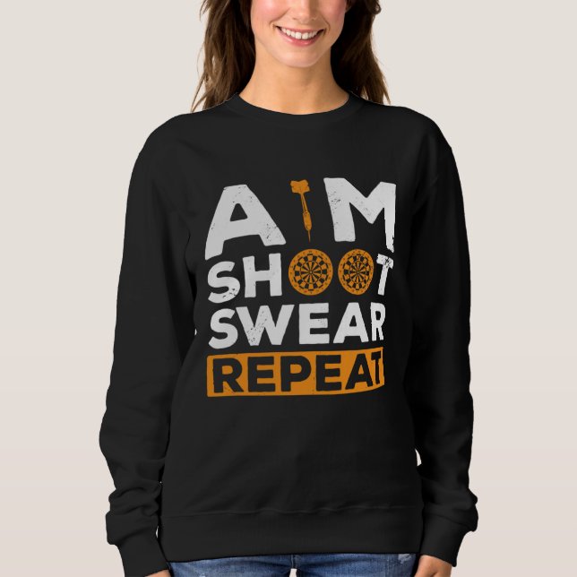Aim Shoot Swear Repeat Dart Player Darting Dartboa Sweatshirt (Front)