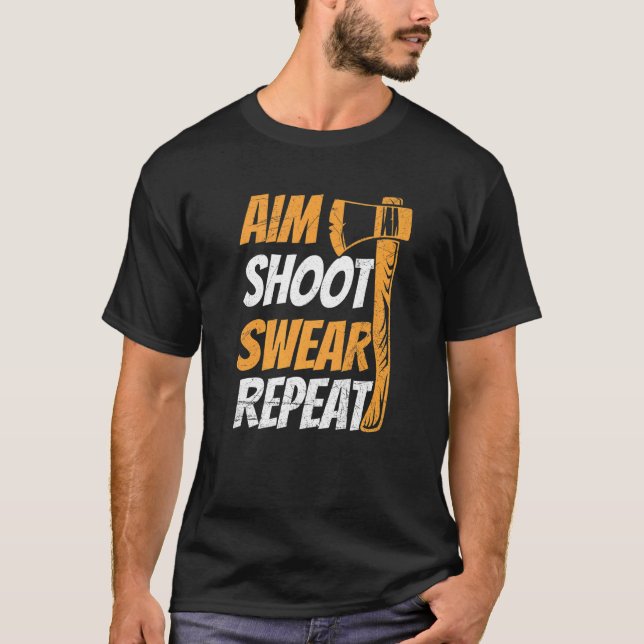 Aim Shoot Swear Repeat Quote For Your Axe Throwing T-Shirt (Front)