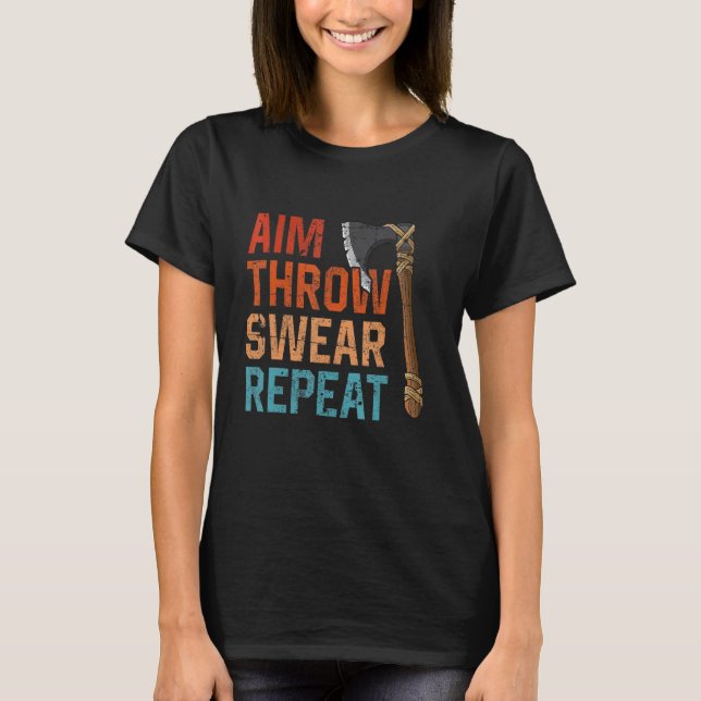 Aim Throw Swear Repeat axe throwing hatchet throwe T-Shirt (Front)