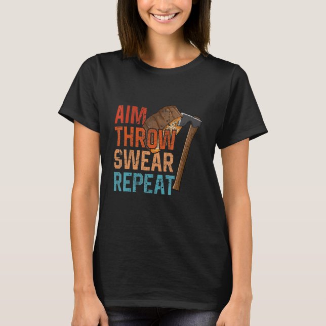 Aim Throw Swear Repeat axe throwing hatchet throwe T-Shirt (Front)