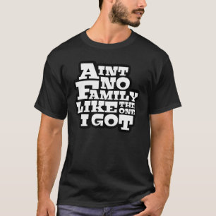 Ain t No Family Like The One I Got Family Reunion T-Shirt