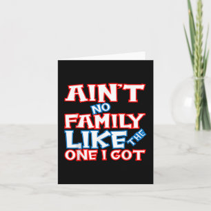Ain’t No Family Like The One I Got Matching Family Card
