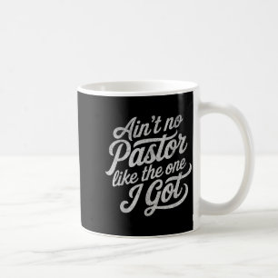Ain’t No Pastor Like The One I Got Funny Church Coffee Mug