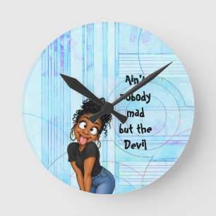 Ain’t nobody mad but the Devil Round Clock