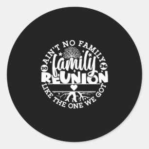 Ain't family like the one got cute family reunion classic round sticker
