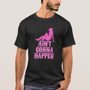Ain't Gonna Happen Howdy Cowgirl Rodeo Girl Southe T-Shirt