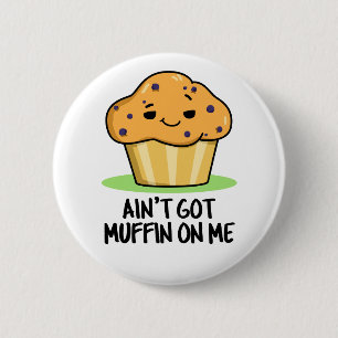 Ain't Got Muffin On Me Cute Muffin Pun 6 Cm Round Badge