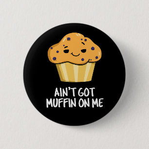 Ain't Got Muffin On Me Funny Muffin Pun Dark BG 6 Cm Round Badge