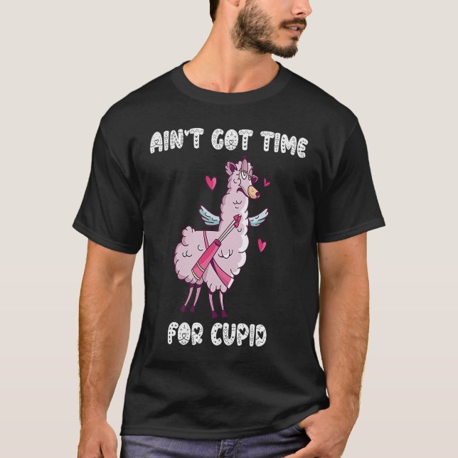 Ain't Got Time For Cupid  Valentine's Day Romance  T-Shirt (Front)
