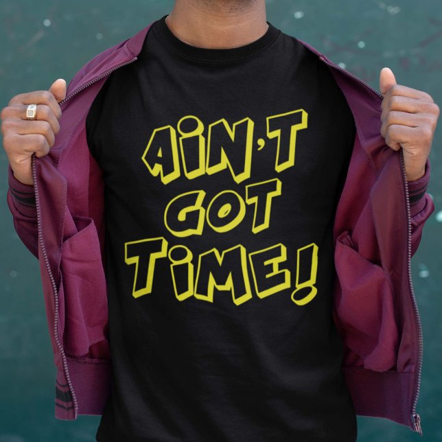 Ain't Got Time! T-Shirt (Creator Uploaded)