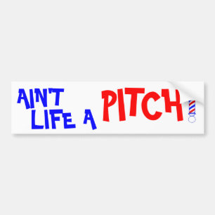 Ain't Life a Pitch! Bumper Sticker
