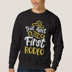Ain't My First Rodeo Sweatshirt
