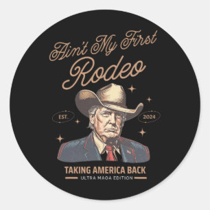 Ain't My First Rodeo Trump Cowboy Taking America B Classic Round Sticker