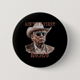 Ain't My First Rodeo Western Cowboy Funny Donald T 6 Cm Round Badge