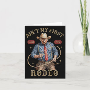 Ain't My First Rodeo Western Cowboy Funny Trump Sh Card