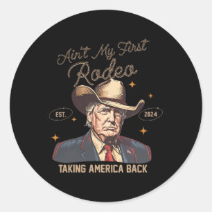 Aint My First Rodeo Western Cowboy Funny Trump Shi Classic Round Sticker