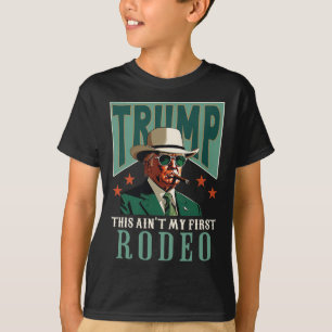 Ain't My First Rodeo Western Cowboy Funny Trump T-Shirt