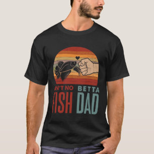 Ain't No Betta Fish Dad - Vintage Retro Betta Fish T-Shirt
